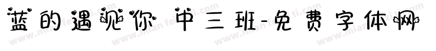 蓝的遇见你 中三班字体转换